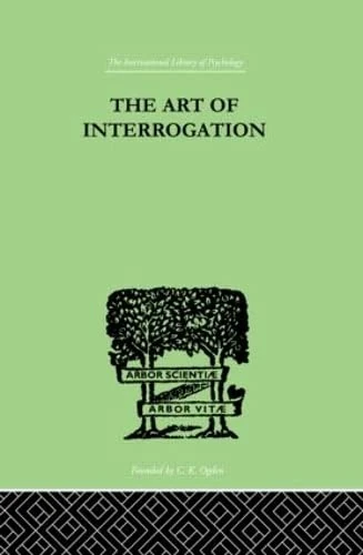 The Art Of Interrogation: Studies in the Principles of Mental Tests and Examinations