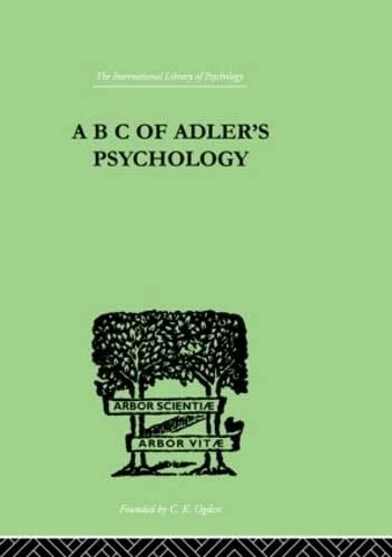 A B C Of Adler'S Psychology (International Library of Psychology, 1910-1965 Reissues, Vol 146)