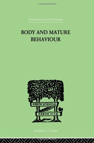 Body and Mature Behaviour: A Study of Anxiety, Sex, Gravitation and Learning (International Library of Psychology, Physiological Psychology, Vol 4)