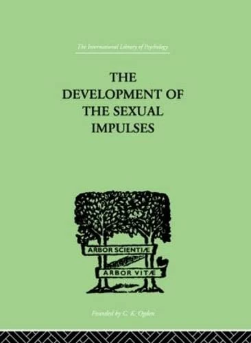 The Development Of The Sexual Impulses (The International Library of Psychology : Physiological Psychology)