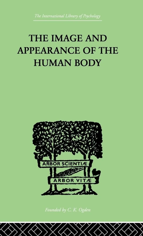 The Image and Appearance of the Human Body: Studies in the Constructive Energies of the Psyche (International Library of Psychology)