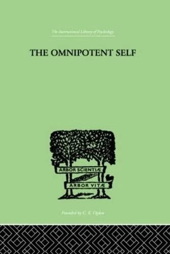 The Omnipotent Self: A STUDY IN SELF-DECEPTION AND SELF-CURE (The International Library of Psychology, Vol 3)