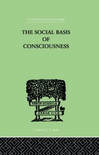 The Social Basis Of Consciousness: A STUDY IN ORGANIC PSYCHOLOGY Based upon a Synthetic and Societal: Volume 185