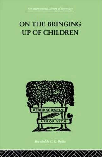 On The Bringing Up Of Children (International Library of Psychology)