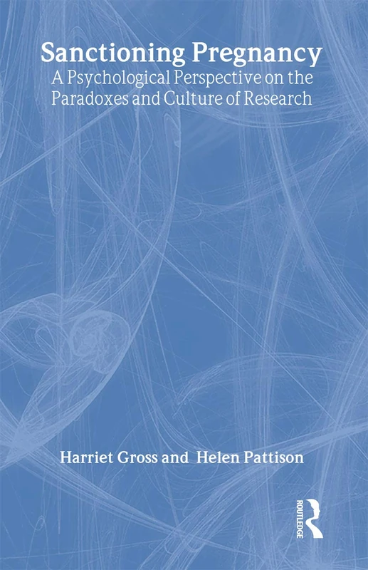 Sanctioning Pregnancy: A Psychological Perspective on the Paradoxes and Culture of Research (Women and Psychology)