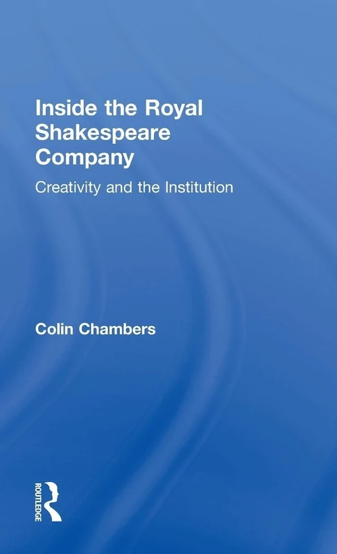 Inside the Royal Shakespeare Company: Creativity and the Institution