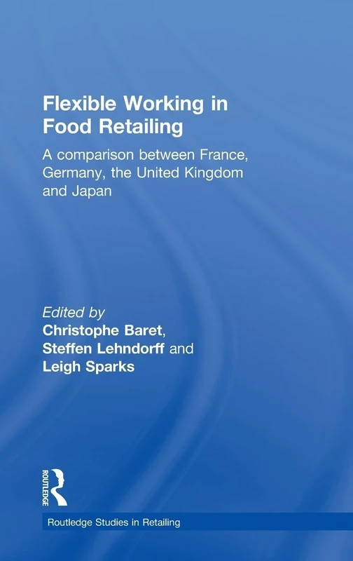 Flexible Working in Food Retailing: A Comparison Between France, Germany, Great Britain and Japan (Routledge Studies in Retailing)
