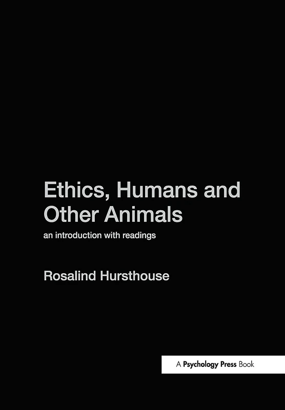 Ethics, Humans and Other Animals: An Introduction with Readings (Philosophy and the Human Situation)