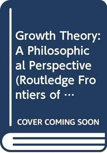 Growth Theory: A Philosophical Perspective: 27 (Routledge Frontiers of Political Economy)