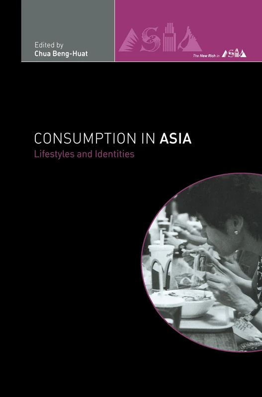 Consumption in Asia: Lifestyle and Identities (The New Rich in Asia)