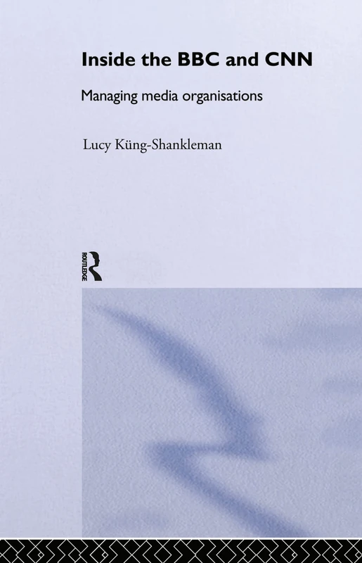 Routledge - Inside the BBC and CNN: Managing Media Organisations