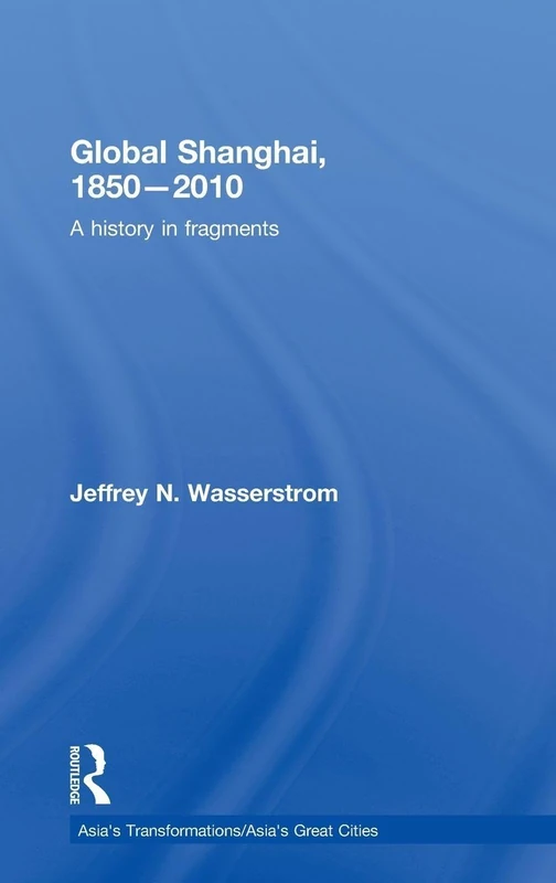 Routledge Global Shanghai, 1850-2010: A History in Fragments