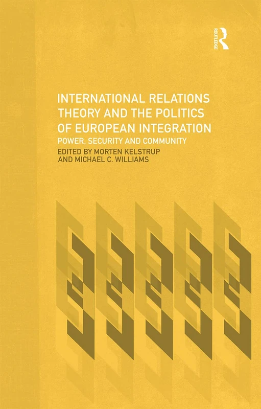 International Relations Theory and the Politics of European Integration: Power, Security and Community