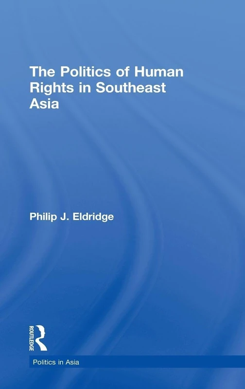 The Politics of Human Rights in Southeast Asia (Politics in Asia)