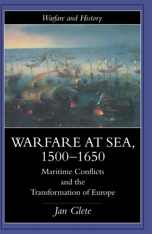 Warfare at Sea, 1500-1650: Maritime Conflicts and the Transformation of Europe (Warfare and History)