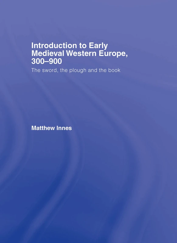 Introduction to Early Medieval Western Europe, 300–900: The Sword, the Plough and the Book