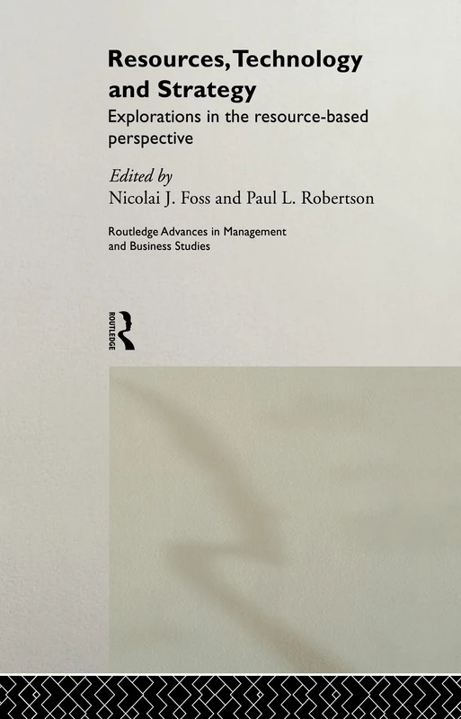 Resources, Technology and Strategy: Explorations in the Resource-Based Perspective (Routledge Advances in Management and Business Studies)