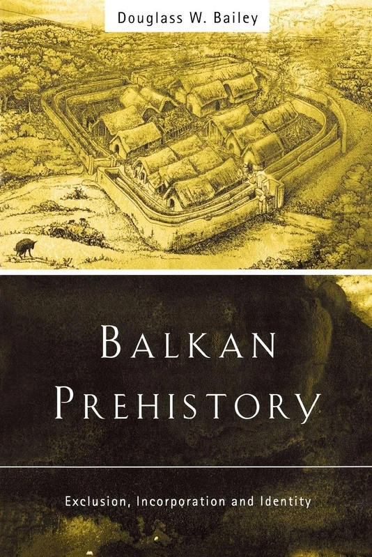Balkan Prehistory: Exclusion, Incorporation and Identity