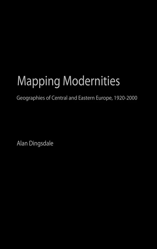 Mapping Modernities: Geographies of Central and Eastern Europe, 1920–2000 (Routledge Contemporary Human Geography)