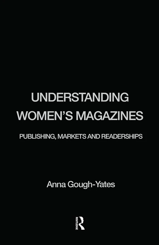 Understanding Women's Magazines: Publishing, Markets and Readerships in Late-Twentieth Century Britain
