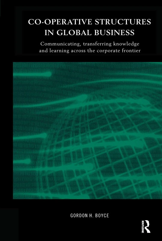 Co-operative Structures in Global Business: Communicating, Transferring Knowledge and Learning across the Corporate Frontier (Routledge International Studies in Business History)