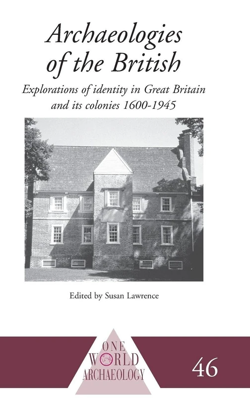 Archaeologies of the British: Explorations of Identity in the United Kingdom and Its Colonies 1600-1945 (One World Archaeology)