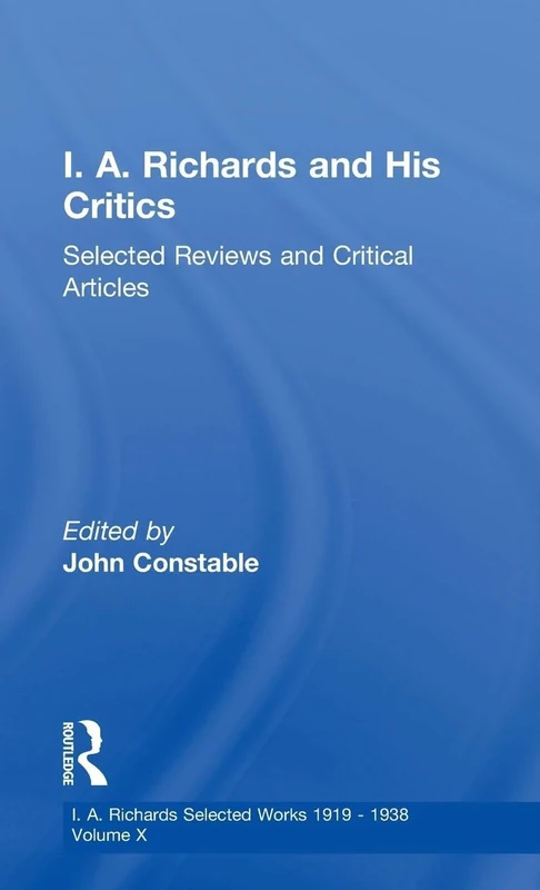 I A Richards & His Critics V10: Selected Reviews and Critical Articles: 10 (I.A. Richards: Selected Works 1919-1938)
