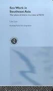 Sex Work in Southeast Asia: The Place of Desire in a Time of AIDS (Routledge Pacific Rim Geographies)