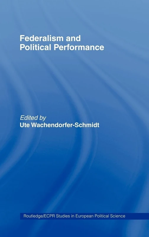 Federalism and Political Performance (Routledge/ECPR Studies in European Political Science)
