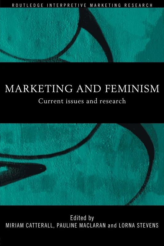 Marketing and Feminism: Current issues and research (Routledge Interpretive Marketing Research)