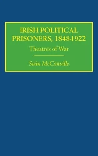 Irish Political Prisoners 1848–1922: Theatres of War