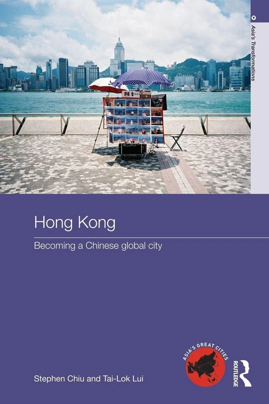 Hong Kong: Becoming a Chinese Global City (Asia's Transformations/Asia's Great Cities)
