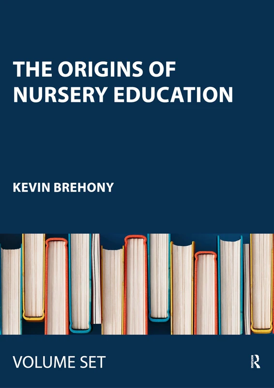 The Origins of Nursery Education: Frederich Froebel and the English System (History of Educationalthought)