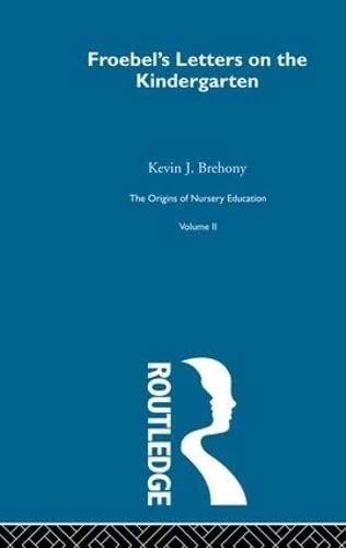 Letters On Kindergarten V2: The Origins Of Nursery Education, The Frobelian Experiment: 2 (History of British Educational Thought)