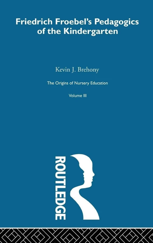 Routledge Pedagogics Of Kindergarten V3 - History of Education