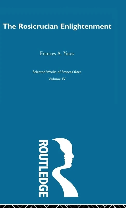 Rosicrucian Enlightenment: 4 (Selected Works / Frances Yates)