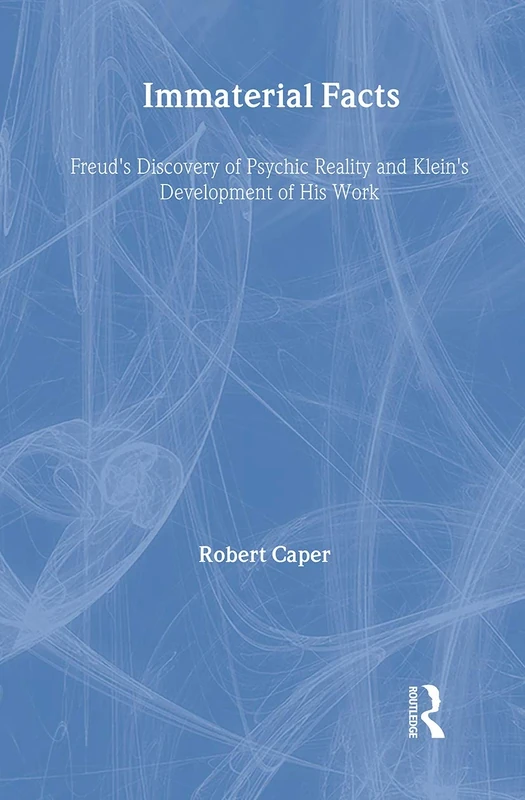 Immaterial Facts: Freud's Discovery of Psychic Reality and Klein's Development of His Work