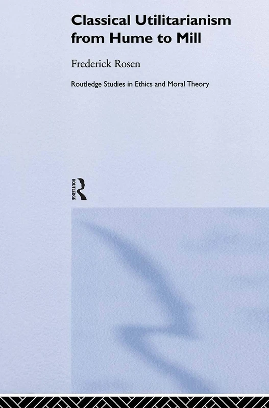 Classical Utilitarianism from Hume to Mill: 2 (Routledge Studies in Ethics and Moral Theory)