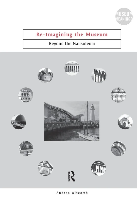 Re-Imagining the Museum: Beyond the Mausoleum (Museum Meanings)