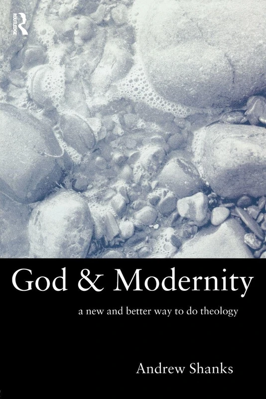 God and Modernity: A New and Better Way To Do Theology