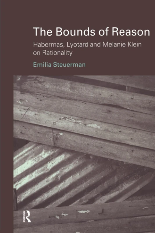 The Bounds of Reason: Habermas, Lyotard and Melanie Klein on Rationality (Problems of Modern European Thought)