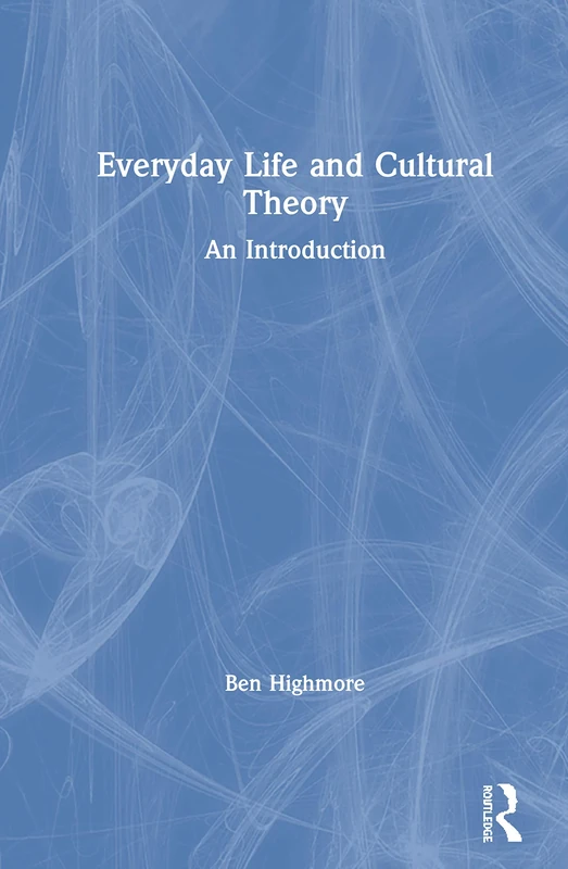 Everyday Life and Cultural Theory: An Introduction