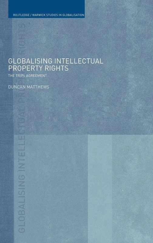 Globalising Intellectual Property Rights: The TRIPS Agreement (Routledge Studies in Globalisation)