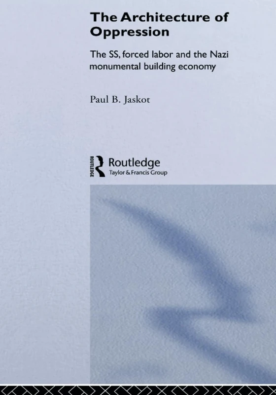 The Architecture of Oppression: The SS, Forced Labor and the Nazi Monumental Building Economy (Architext)