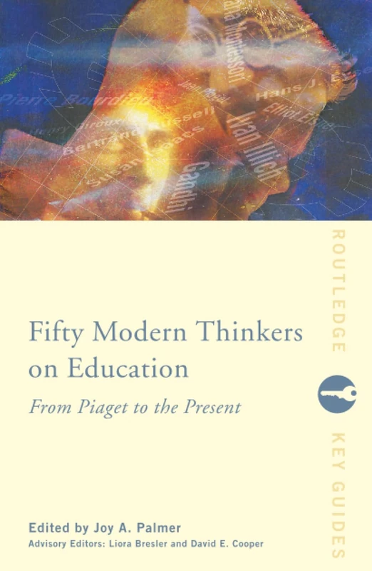 Fifty Modern Thinkers on Education: From Piaget to the Present (Routledge Key Guides)