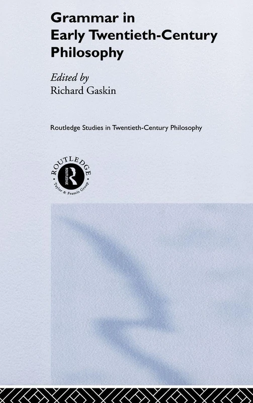Grammar in Early Twentieth-Century Philosophy (Routledge Studies in Twentieth-Century Philosophy)