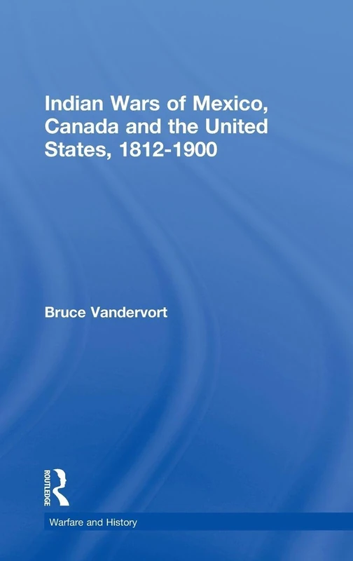 Indian Wars of Canada, Mexico and the United States, 1812-1900 (Warfare and History)
