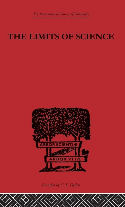 The Limits of Science: Outline of Logic and of the Methodology of the Exact Sciences (International Library of Philosophy)