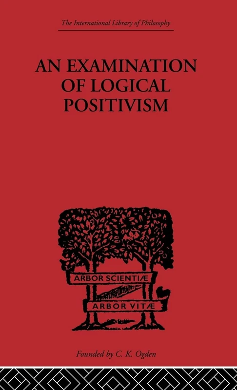 An Examination of Logical Positivism: Volume 14 (International Library of Philosophy)
