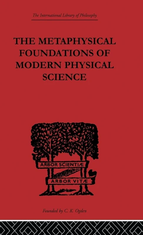 The Metaphysical Foundations of Modern Physical Science: A Historical and Critical Essay (International Library of Philosophy)